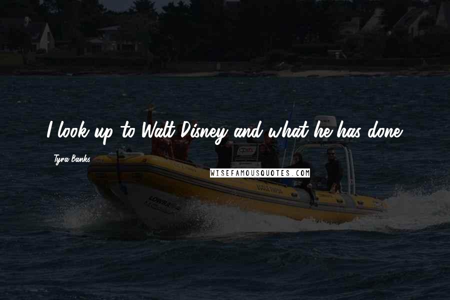 Tyra Banks Quotes: I look up to Walt Disney and what he has done.