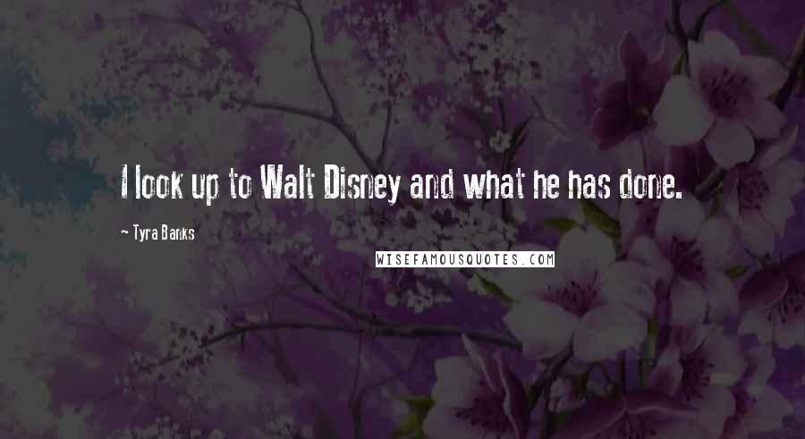 Tyra Banks Quotes: I look up to Walt Disney and what he has done.