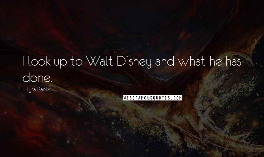 Tyra Banks Quotes: I look up to Walt Disney and what he has done.
