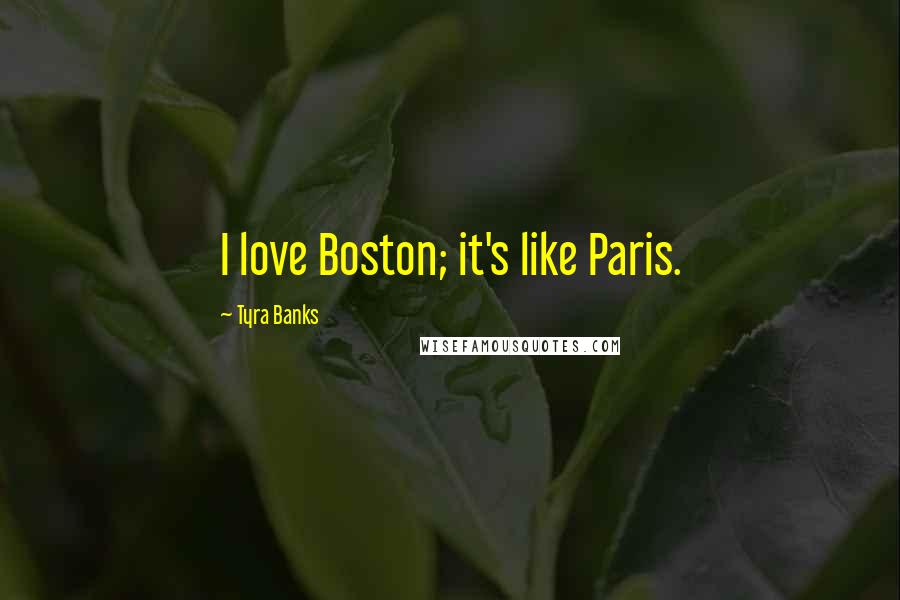 Tyra Banks Quotes: I love Boston; it's like Paris.