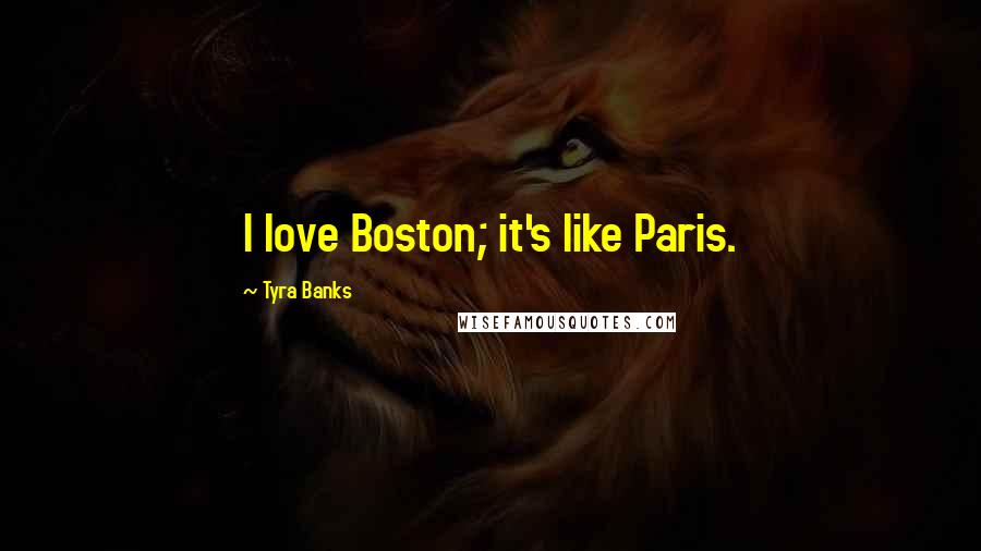 Tyra Banks Quotes: I love Boston; it's like Paris.