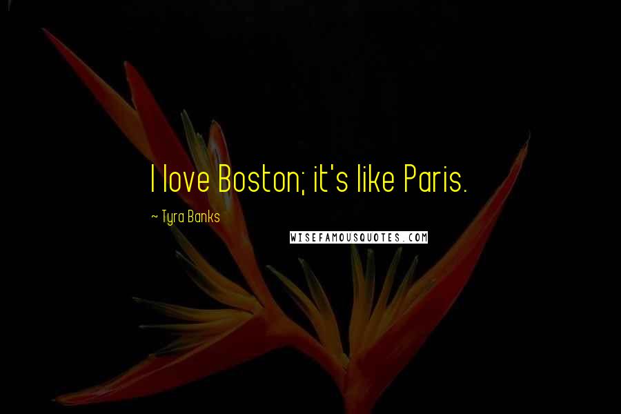Tyra Banks Quotes: I love Boston; it's like Paris.
