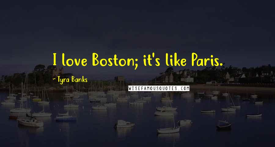 Tyra Banks Quotes: I love Boston; it's like Paris.