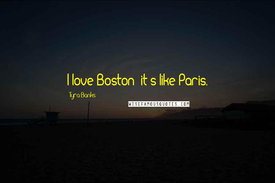 Tyra Banks Quotes: I love Boston; it's like Paris.