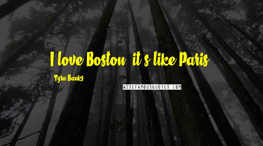 Tyra Banks Quotes: I love Boston; it's like Paris.