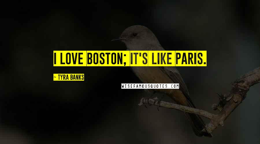 Tyra Banks Quotes: I love Boston; it's like Paris.