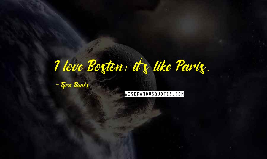 Tyra Banks Quotes: I love Boston; it's like Paris.