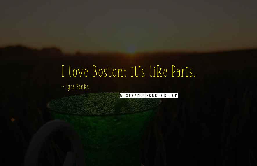 Tyra Banks Quotes: I love Boston; it's like Paris.