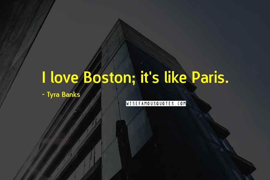 Tyra Banks Quotes: I love Boston; it's like Paris.