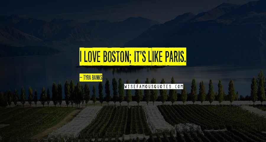 Tyra Banks Quotes: I love Boston; it's like Paris.
