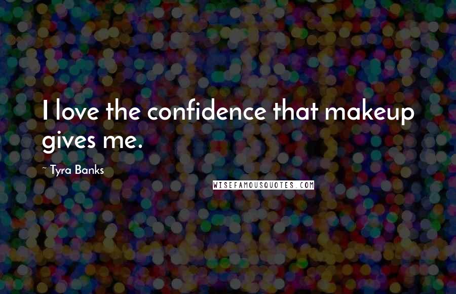Tyra Banks Quotes: I love the confidence that makeup gives me.