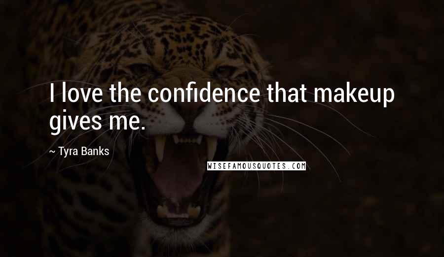 Tyra Banks Quotes: I love the confidence that makeup gives me.