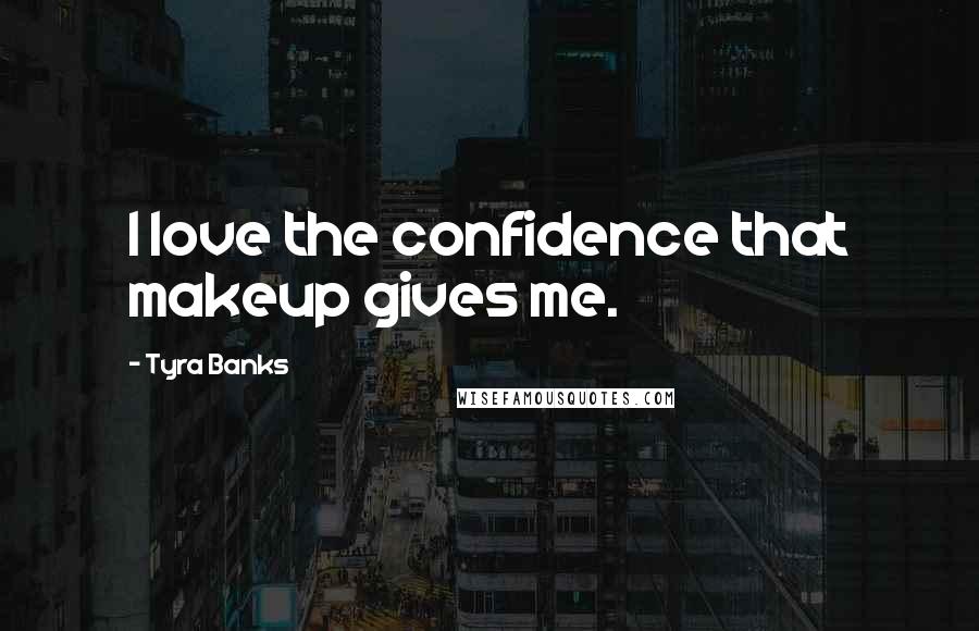 Tyra Banks Quotes: I love the confidence that makeup gives me.
