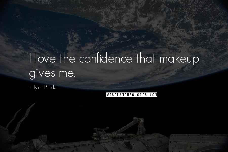 Tyra Banks Quotes: I love the confidence that makeup gives me.