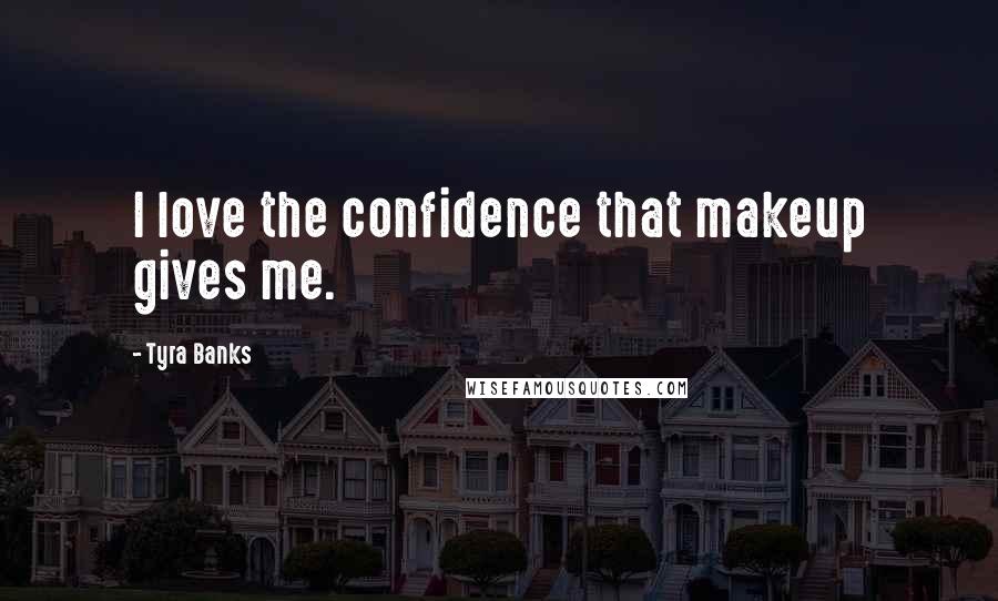 Tyra Banks Quotes: I love the confidence that makeup gives me.