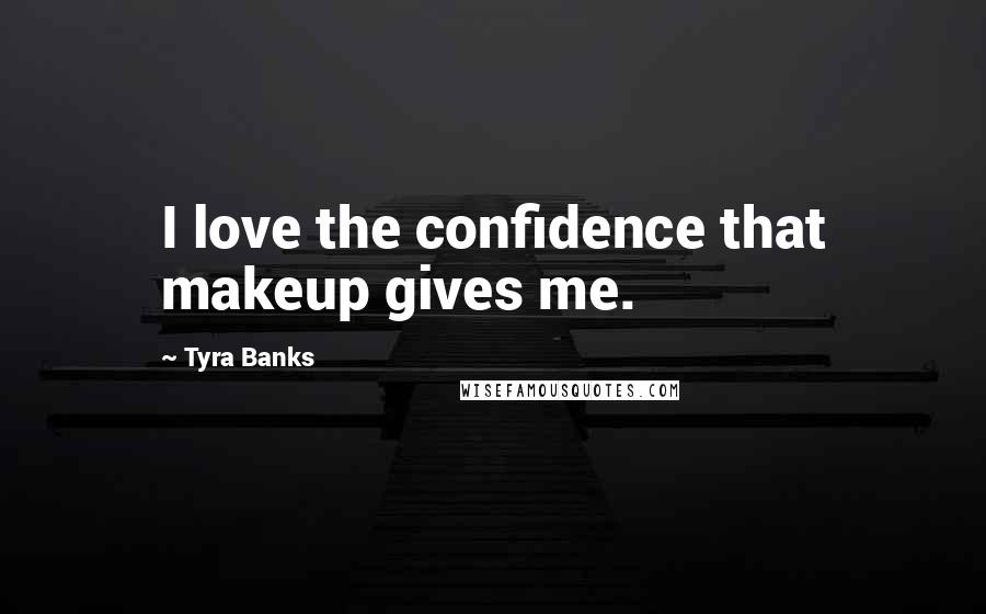 Tyra Banks Quotes: I love the confidence that makeup gives me.