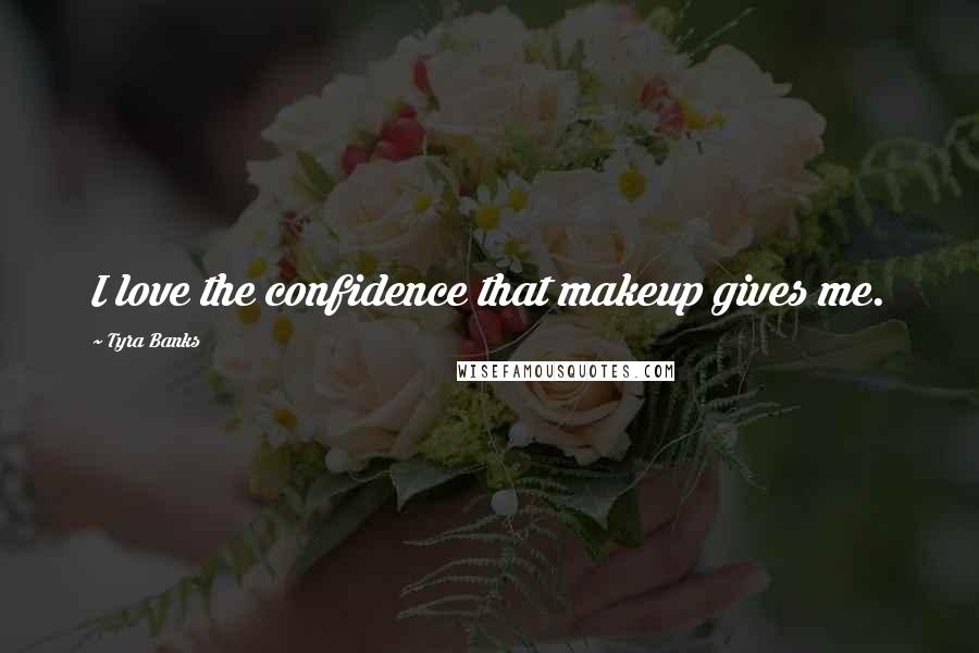 Tyra Banks Quotes: I love the confidence that makeup gives me.