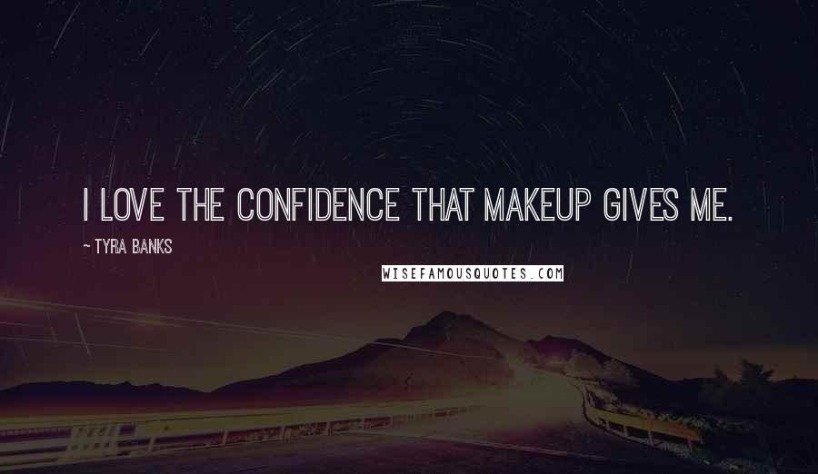 Tyra Banks Quotes: I love the confidence that makeup gives me.