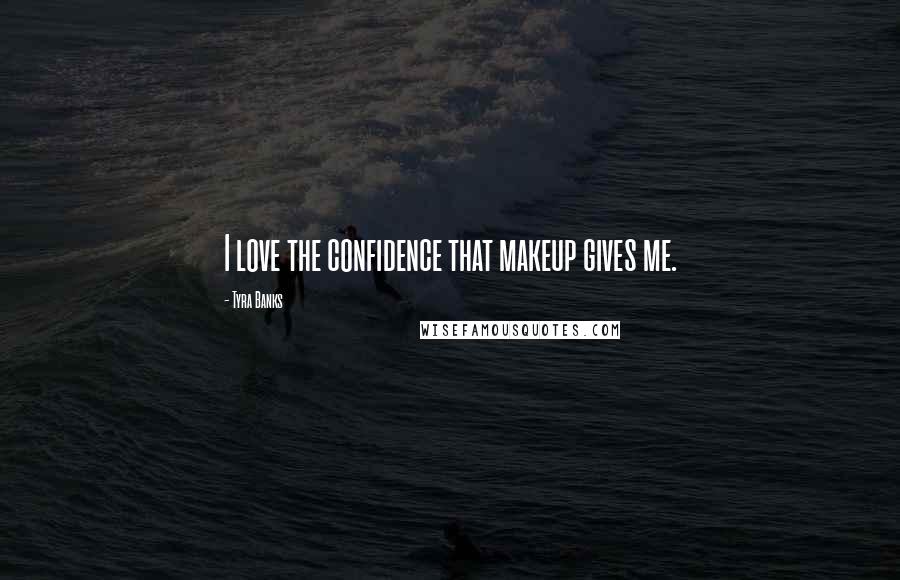 Tyra Banks Quotes: I love the confidence that makeup gives me.