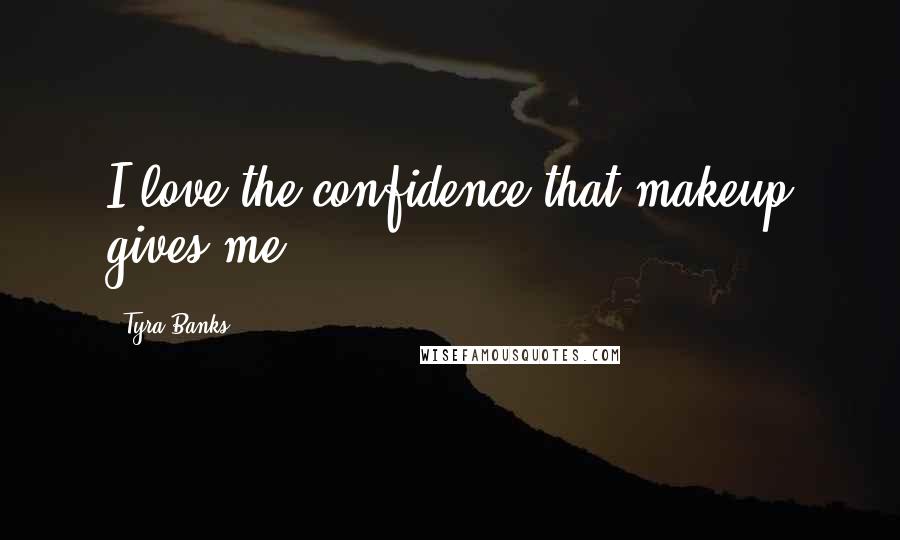 Tyra Banks Quotes: I love the confidence that makeup gives me.