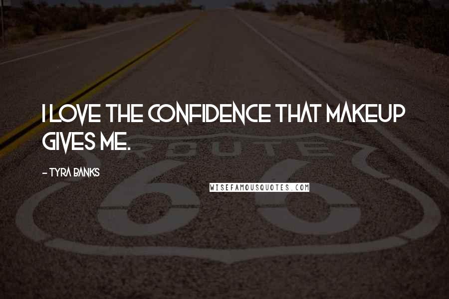 Tyra Banks Quotes: I love the confidence that makeup gives me.