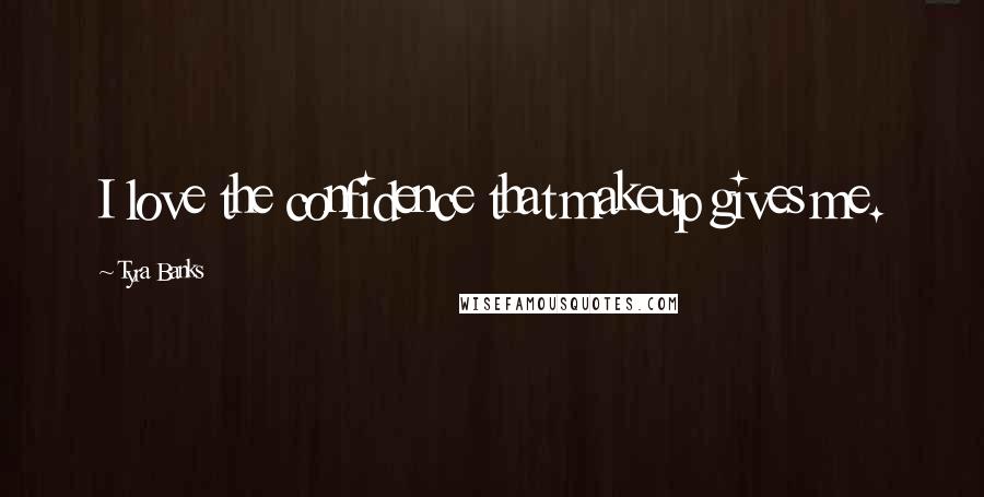 Tyra Banks Quotes: I love the confidence that makeup gives me.