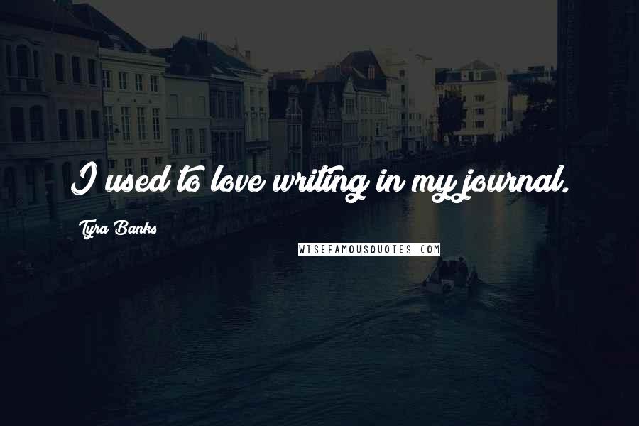 Tyra Banks Quotes: I used to love writing in my journal.