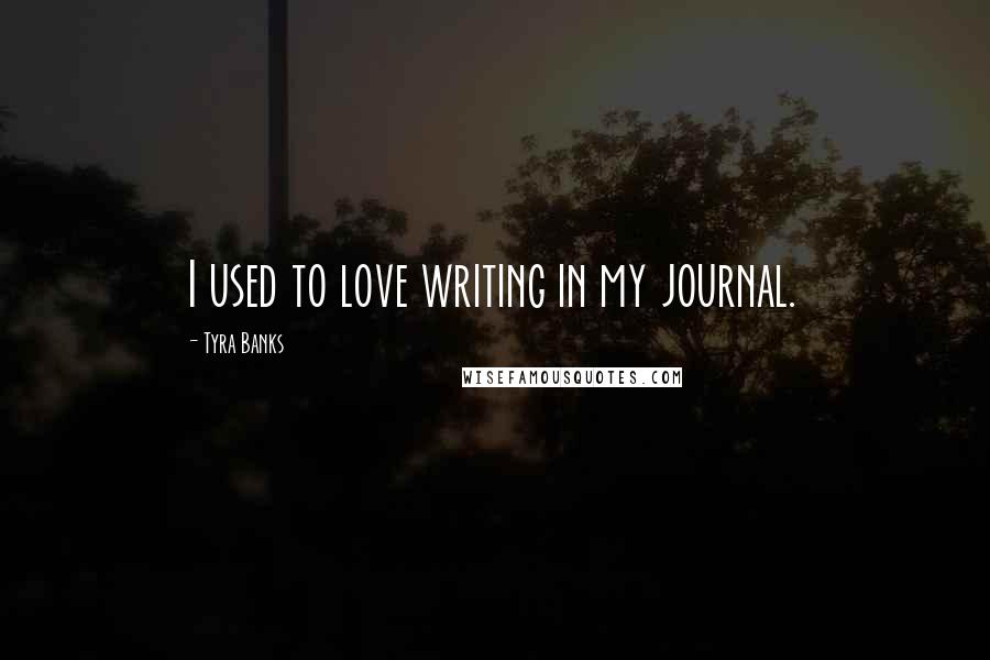 Tyra Banks Quotes: I used to love writing in my journal.