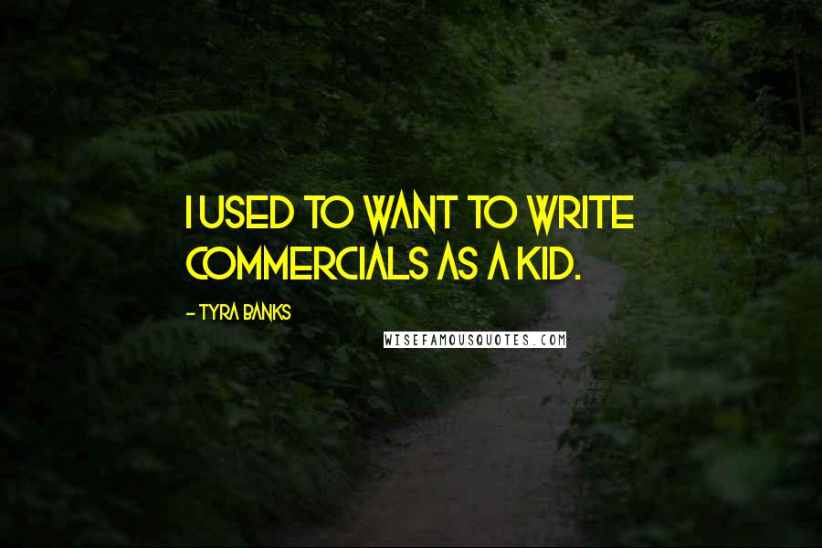 Tyra Banks Quotes: I used to want to write commercials as a kid.