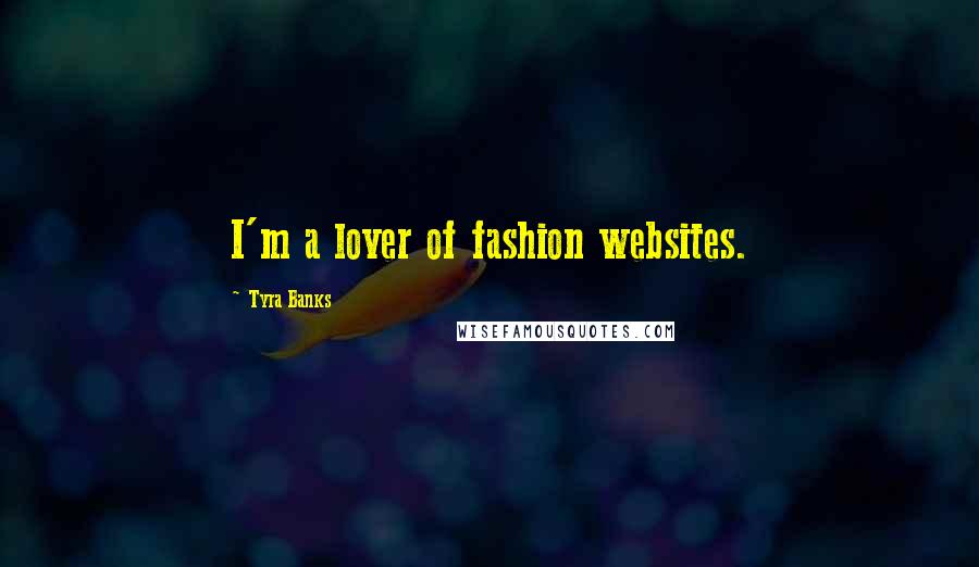 Tyra Banks Quotes: I'm a lover of fashion websites.