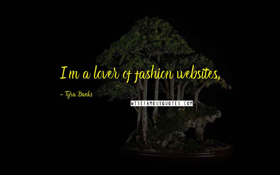Tyra Banks Quotes: I'm a lover of fashion websites.