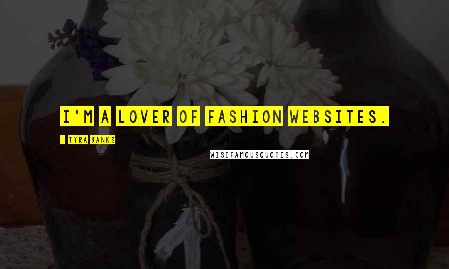 Tyra Banks Quotes: I'm a lover of fashion websites.