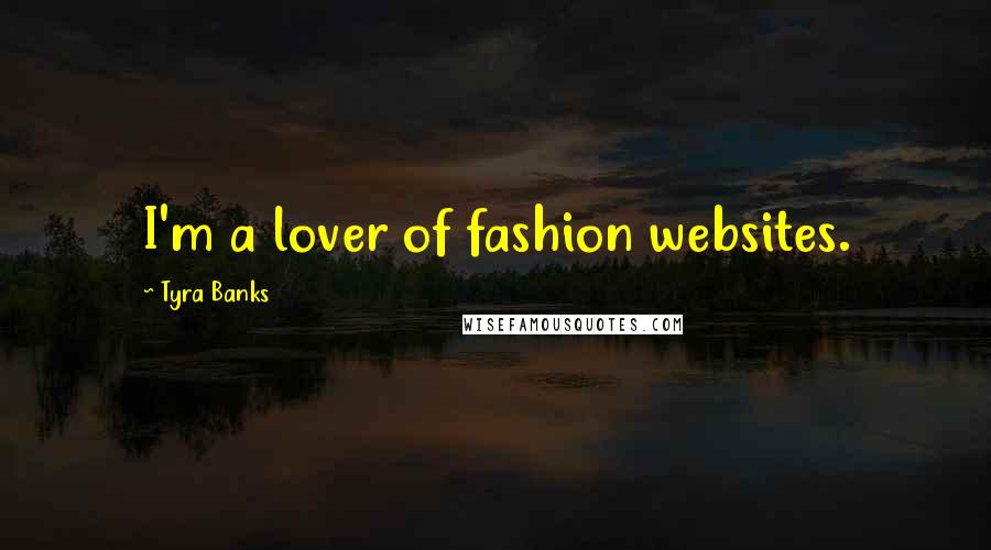 Tyra Banks Quotes: I'm a lover of fashion websites.