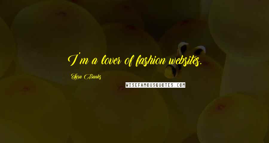 Tyra Banks Quotes: I'm a lover of fashion websites.