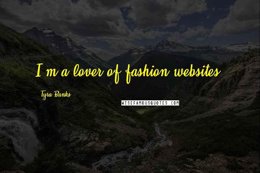 Tyra Banks Quotes: I'm a lover of fashion websites.