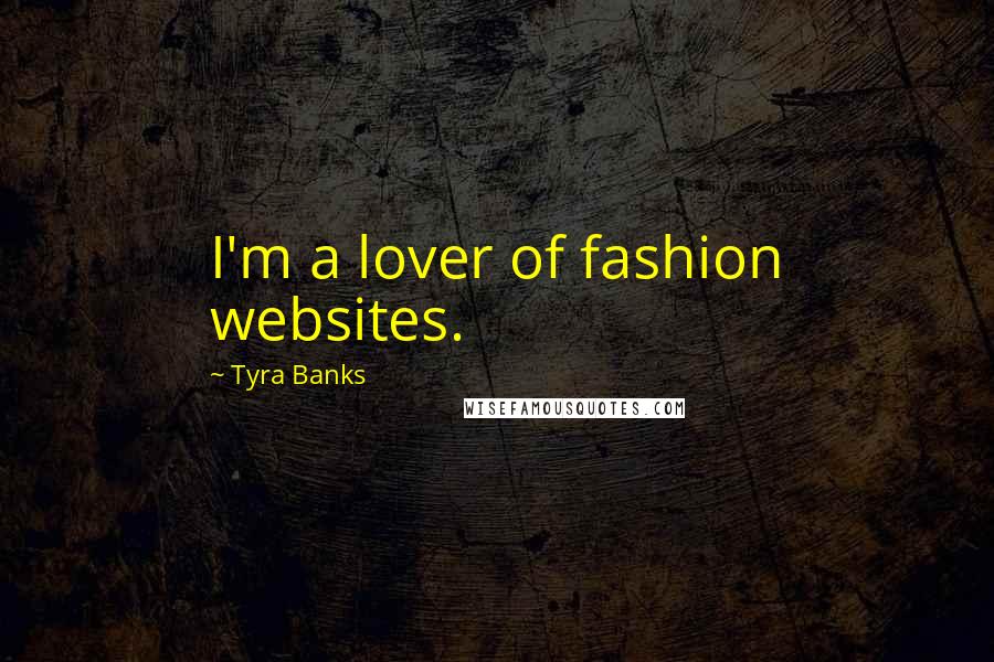 Tyra Banks Quotes: I'm a lover of fashion websites.
