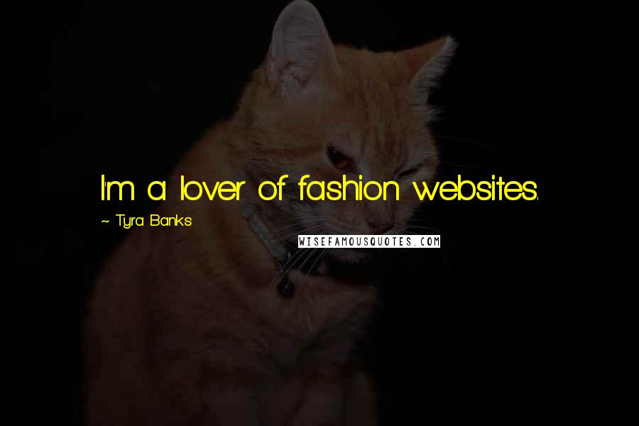 Tyra Banks Quotes: I'm a lover of fashion websites.
