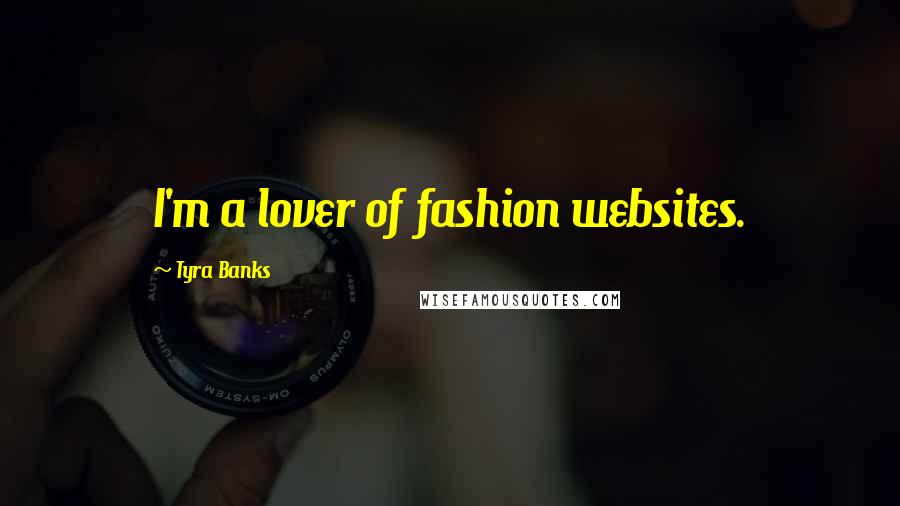 Tyra Banks Quotes: I'm a lover of fashion websites.