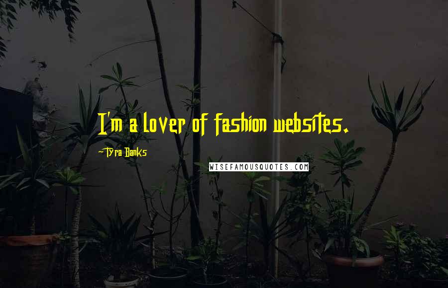 Tyra Banks Quotes: I'm a lover of fashion websites.