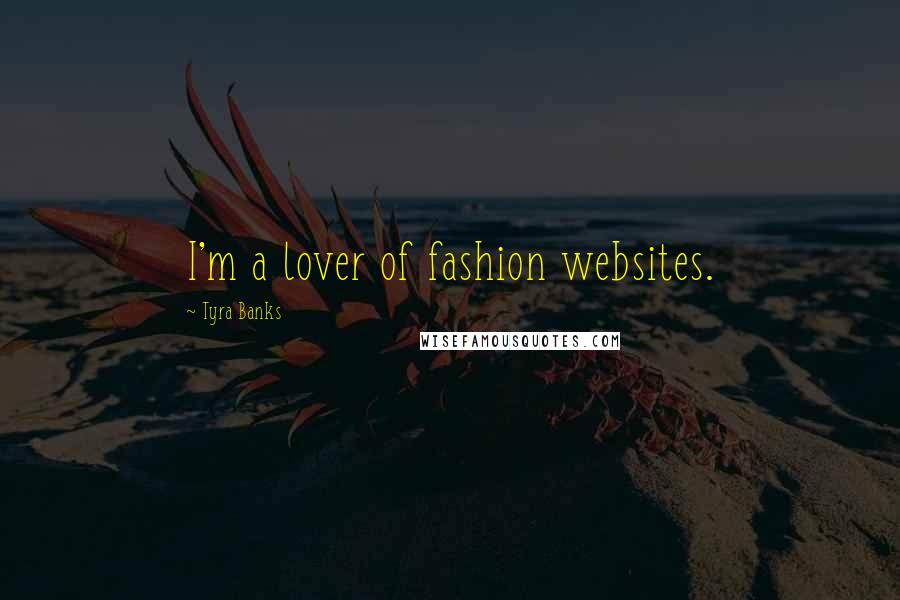 Tyra Banks Quotes: I'm a lover of fashion websites.