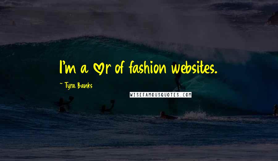 Tyra Banks Quotes: I'm a lover of fashion websites.