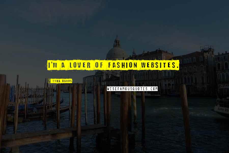 Tyra Banks Quotes: I'm a lover of fashion websites.