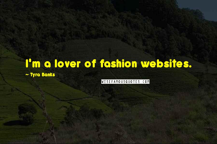Tyra Banks Quotes: I'm a lover of fashion websites.