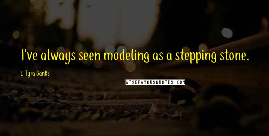 Tyra Banks Quotes: I've always seen modeling as a stepping stone.