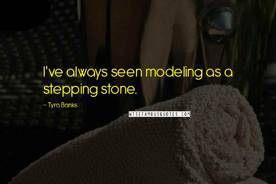 Tyra Banks Quotes: I've always seen modeling as a stepping stone.