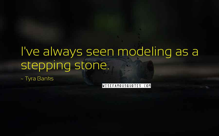 Tyra Banks Quotes: I've always seen modeling as a stepping stone.