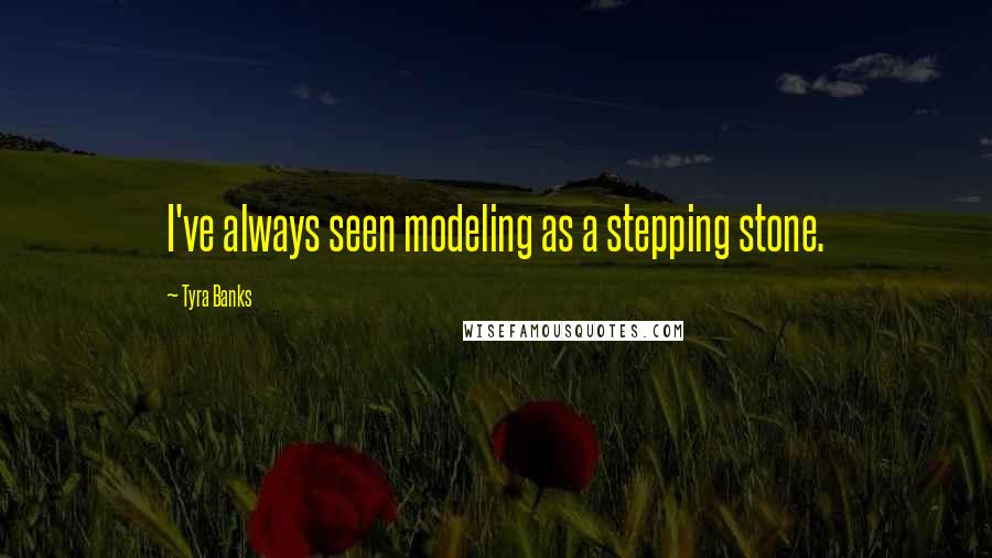 Tyra Banks Quotes: I've always seen modeling as a stepping stone.