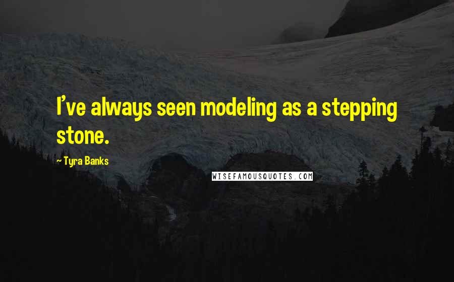 Tyra Banks Quotes: I've always seen modeling as a stepping stone.