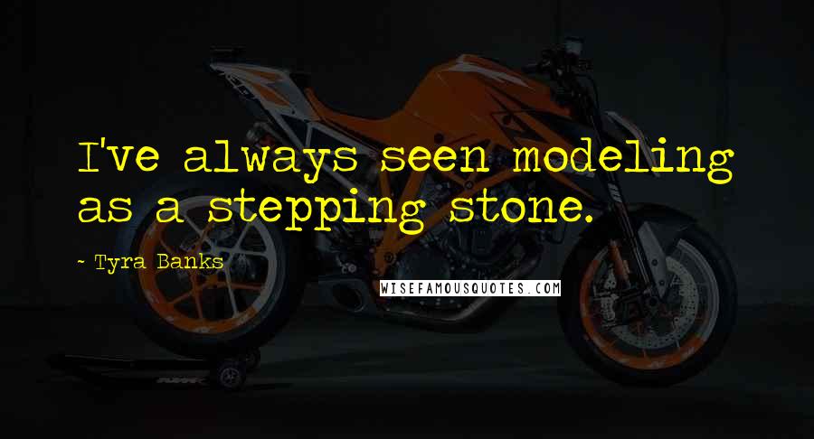 Tyra Banks Quotes: I've always seen modeling as a stepping stone.