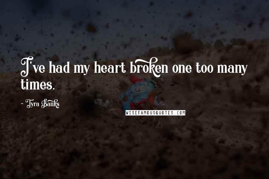 Tyra Banks Quotes: I've had my heart broken one too many times.